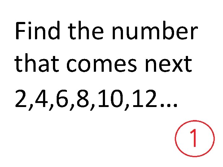 Find the number that comes next 2, 4, 6, 8, 10, 12… 