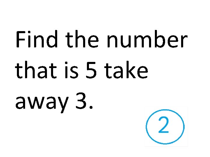 Find the number that is 5 take away 3. 