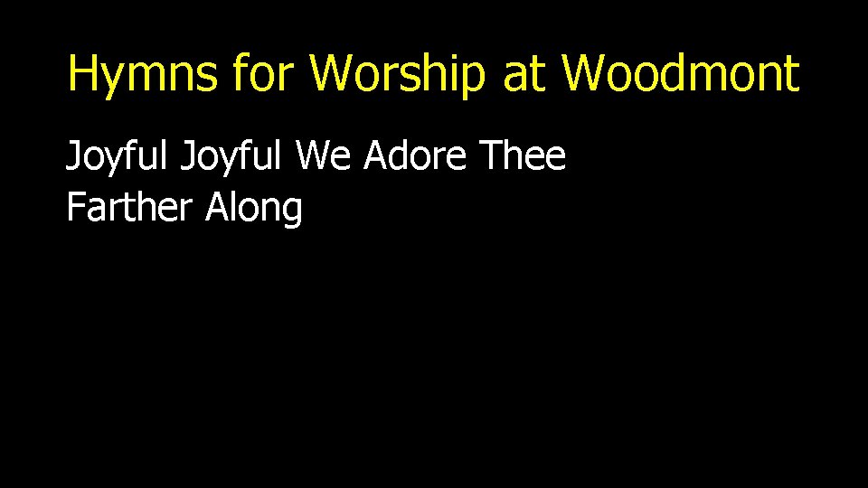 Hymns for Worship at Woodmont Joyful We Adore Thee Farther Along 