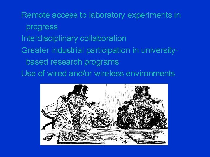 Remote access to laboratory experiments in progress Interdisciplinary collaboration Greater industrial participation in universitybased