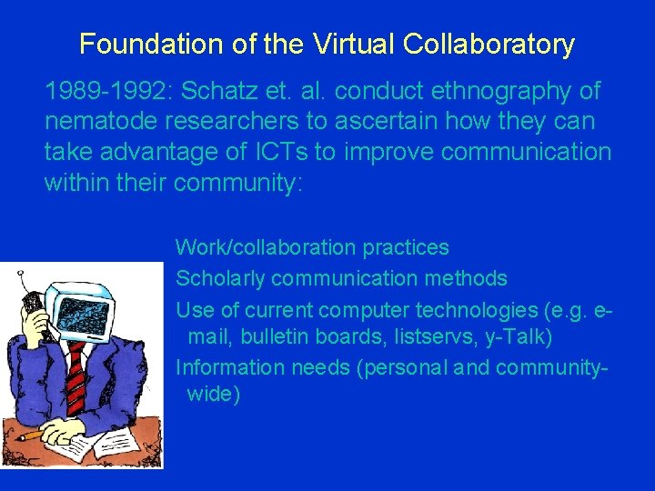 Foundation of the Virtual Collaboratory 1989 -1992: Schatz et. al. conduct ethnography of nematode