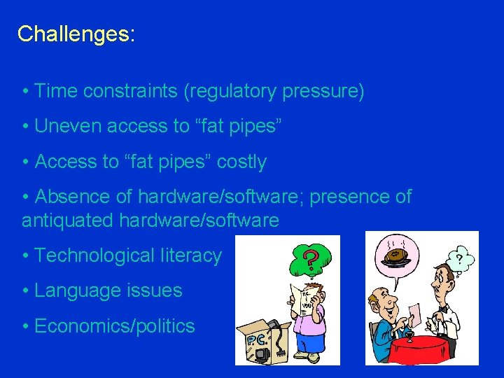 Challenges: • Time constraints (regulatory pressure) • Uneven access to “fat pipes” • Access