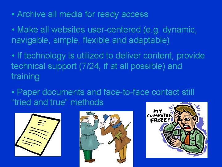  • Archive all media for ready access • Make all websites user-centered (e.