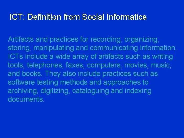 ICT: Definition from Social Informatics Artifacts and practices for recording, organizing, storing, manipulating and