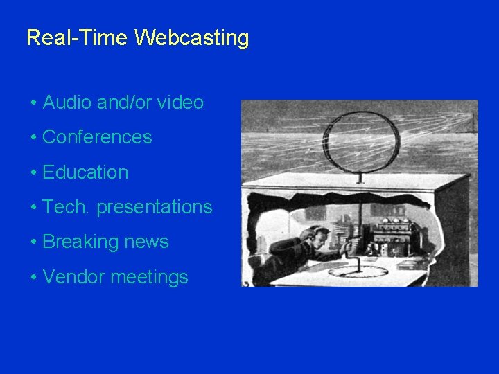 Real-Time Webcasting • Audio and/or video • Conferences • Education • Tech. presentations •