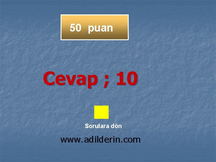 50 puan Cevap ; 10 Sorulara dön www. adilderin. com 