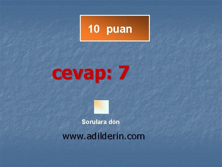 10 puan cevap: 7 Sorulara dön www. adilderin. com 