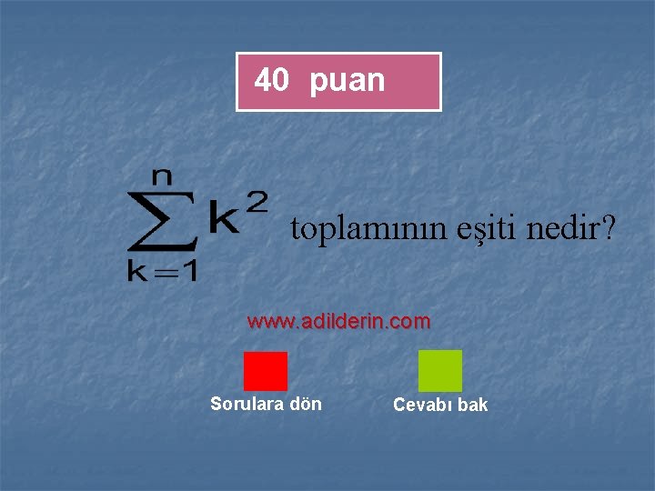 40 puan toplamının eşiti nedir? www. adilderin. com Sorulara dön Cevabı bak 