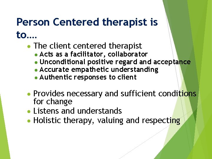 Person Centered therapist is to…. ● The client centered therapist ● Acts as a