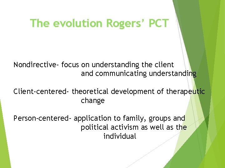 The evolution Rogers’ PCT Nondirective- focus on understanding the client and communicating understanding Client-centered-