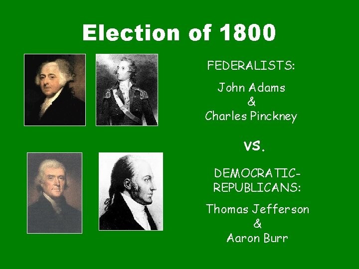Election of 1800 FEDERALISTS: John Adams & Charles Pinckney vs. DEMOCRATICREPUBLICANS: Thomas Jefferson &