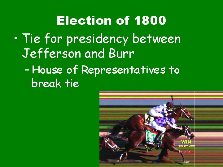 Election of 1800 • Tie for presidency between Jefferson and Burr – House of