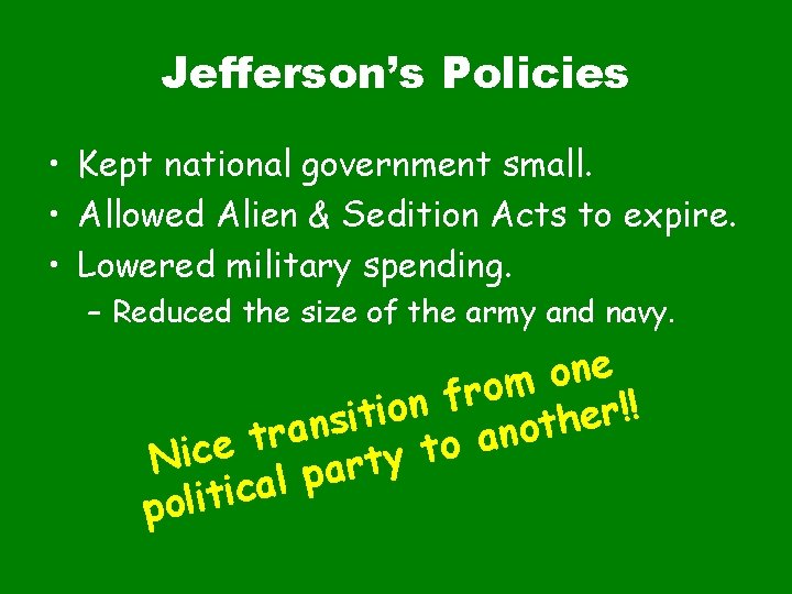 Jefferson’s Policies • Kept national government small. • Allowed Alien & Sedition Acts to
