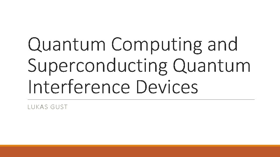 Quantum Computing and Superconducting Quantum Interference Devices LUKAS GUST 