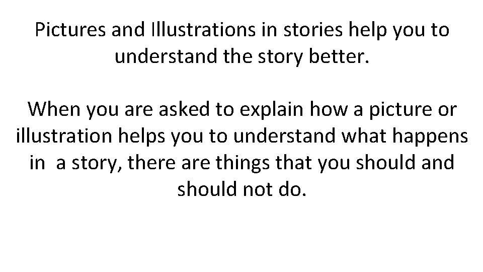 Pictures and Illustrations in stories help you to understand the story better. When you