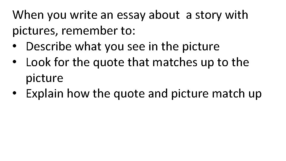 When you write an essay about a story with pictures, remember to: • Describe