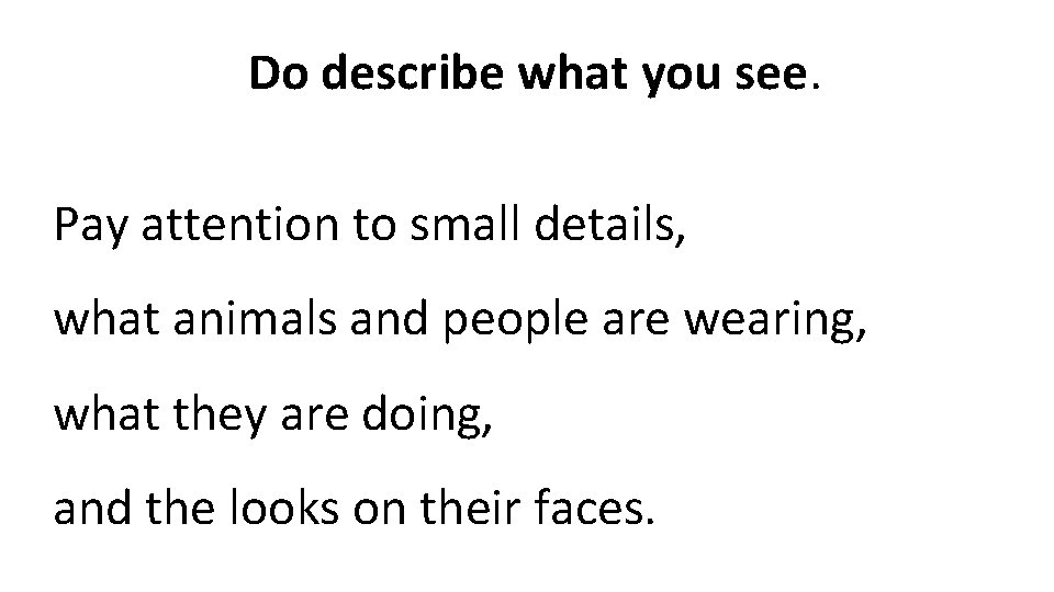 Do describe what you see. Pay attention to small details, what animals and people