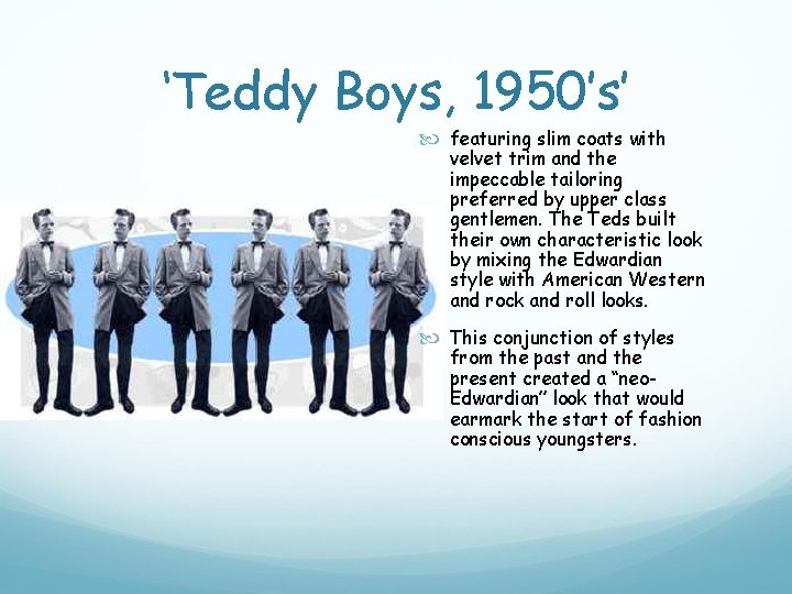 ‘Teddy Boys, 1950’s’ featuring slim coats with velvet trim and the impeccable tailoring preferred