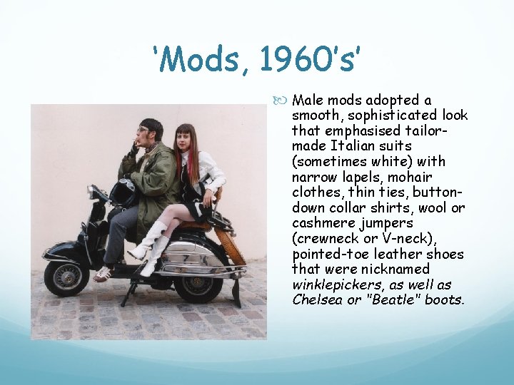 ‘Mods, 1960’s’ Male mods adopted a smooth, sophisticated look that emphasised tailormade Italian suits