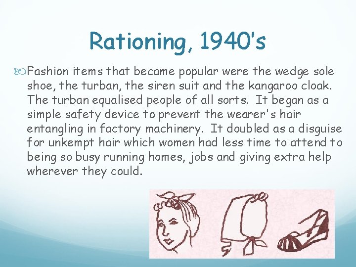 Rationing, 1940’s Fashion items that became popular were the wedge sole shoe, the turban,