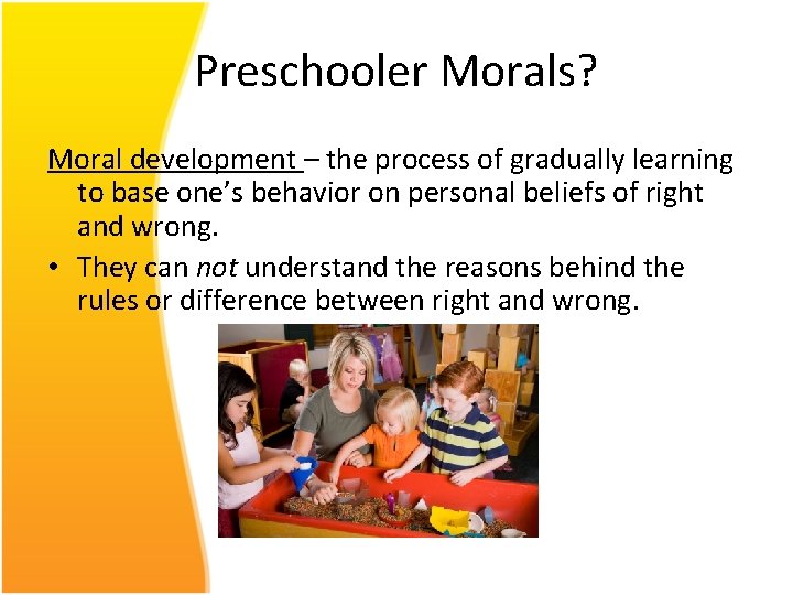 Preschooler Morals? Moral development – the process of gradually learning to base one’s behavior