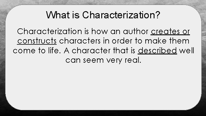 What is Characterization? Characterization is how an author creates or constructs characters in order