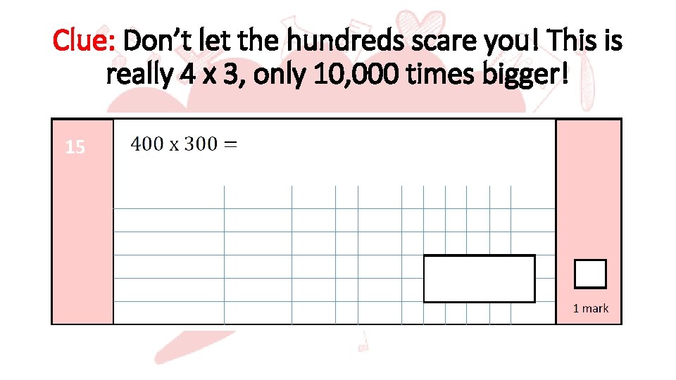 Clue: Don’t let the hundreds scare you! This is really 4 x 3, only