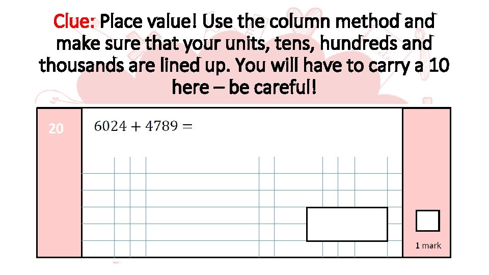 Clue: Place value! Use the column method and make sure that your units, tens,