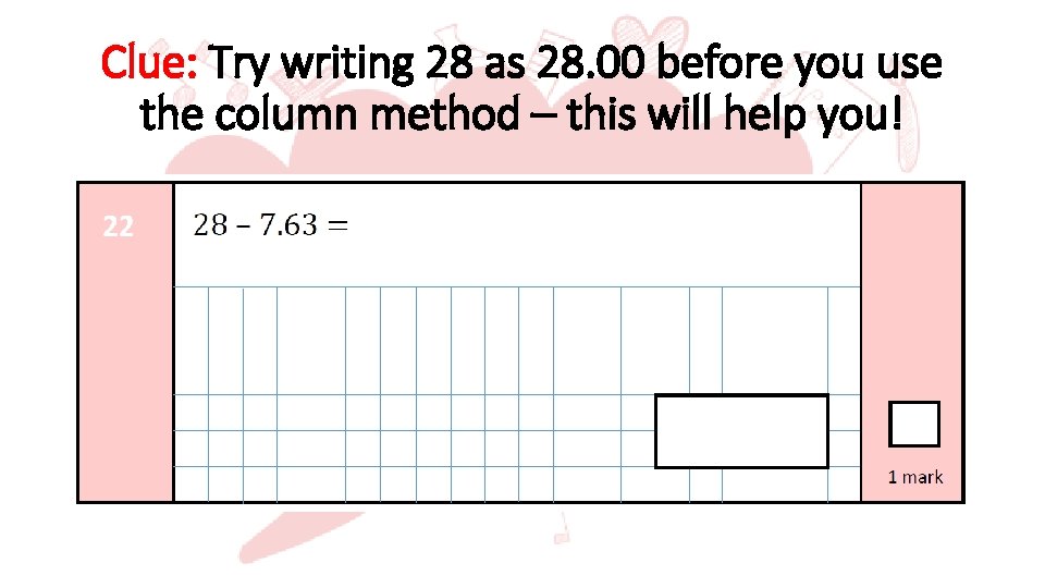 Clue: Try writing 28 as 28. 00 before you use the column method –