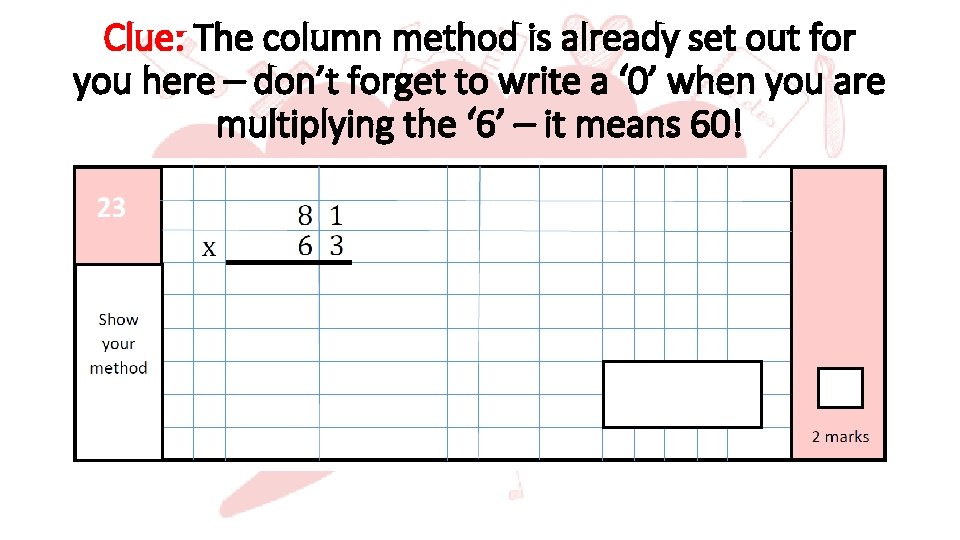 Clue: The column method is already set out for you here – don’t forget