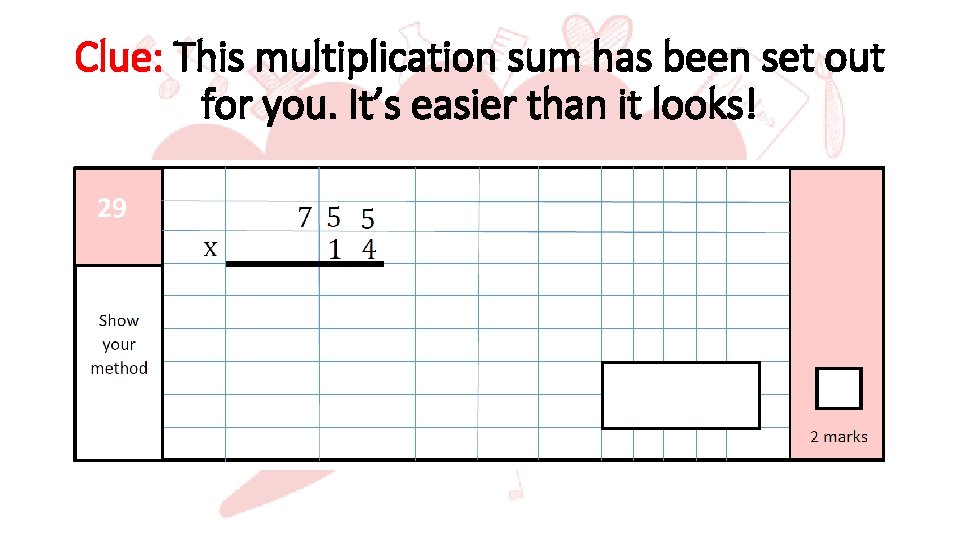 Clue: This multiplication sum has been set out for you. It’s easier than it