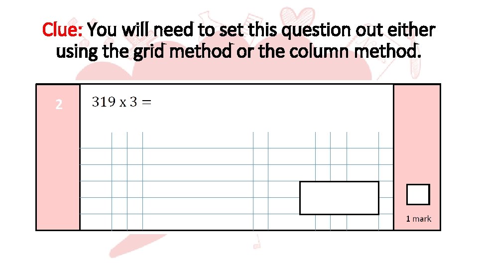 Clue: You will need to set this question out either using the grid method