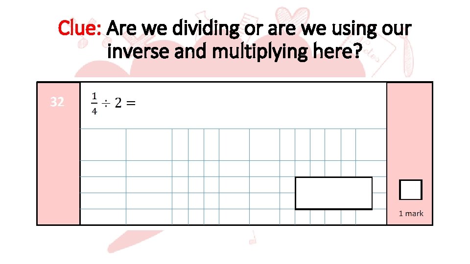 Clue: Are we dividing or are we using our inverse and multiplying here? 