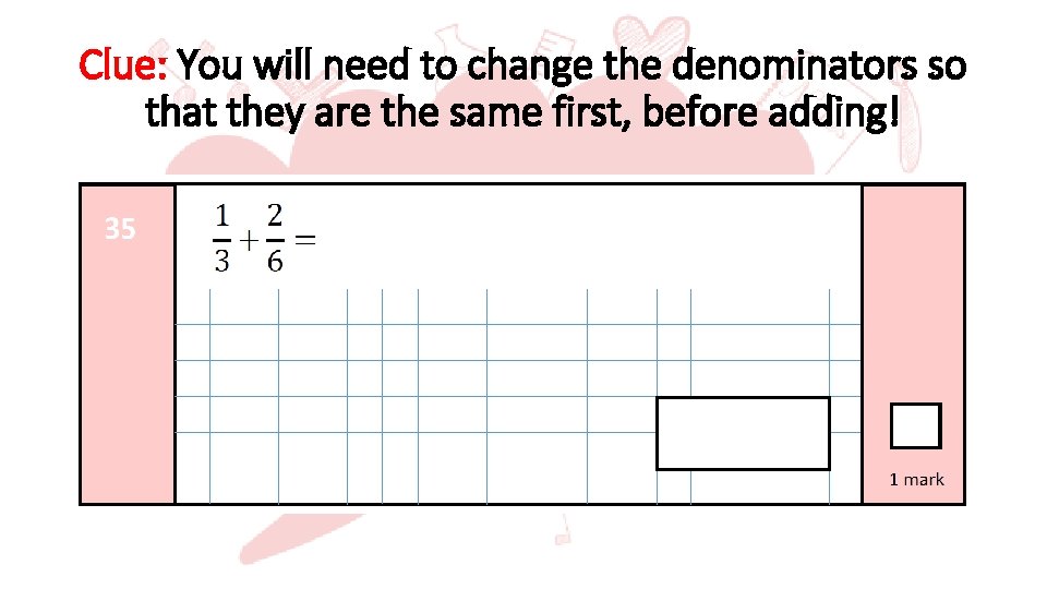 Clue: You will need to change the denominators so that they are the same