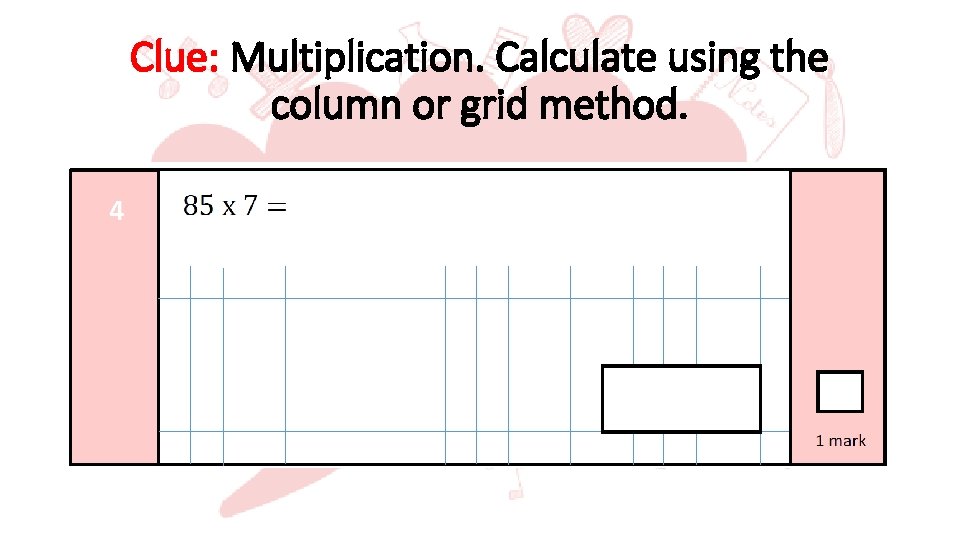 Clue: Multiplication. Calculate using the column or grid method. 