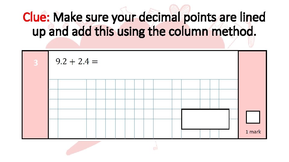 Clue: Make sure your decimal points are lined up and add this using the