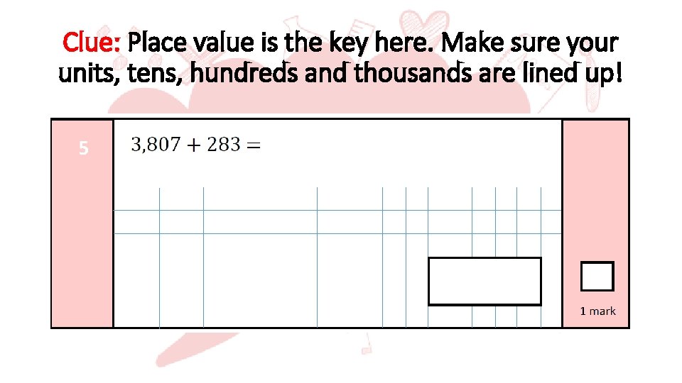 Clue: Place value is the key here. Make sure your units, tens, hundreds and