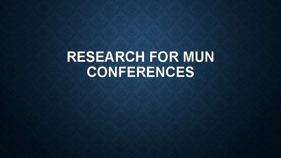 RESEARCH FOR MUN CONFERENCES 
