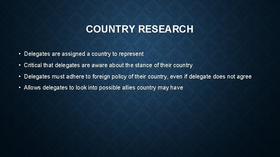 COUNTRY RESEARCH • Delegates are assigned a country to represent • Critical that delegates