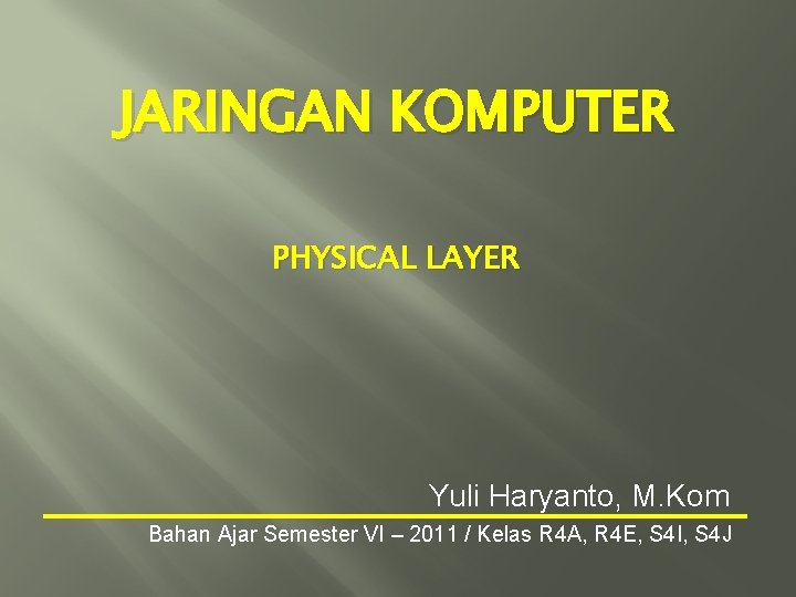 JARINGAN KOMPUTER PHYSICAL LAYER Yuli Haryanto, M. Kom Bahan Ajar Semester VI – 2011