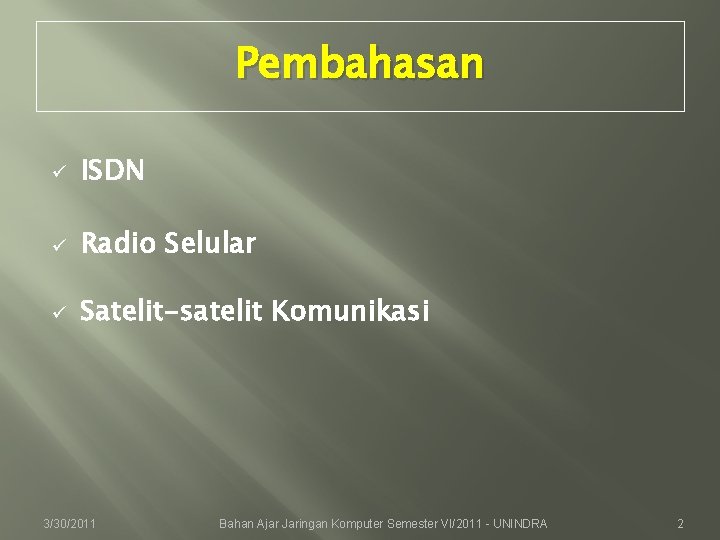 Pembahasan ü ISDN ü Radio Selular ü Satelit-satelit Komunikasi 3/30/2011 Bahan Ajar Jaringan Komputer