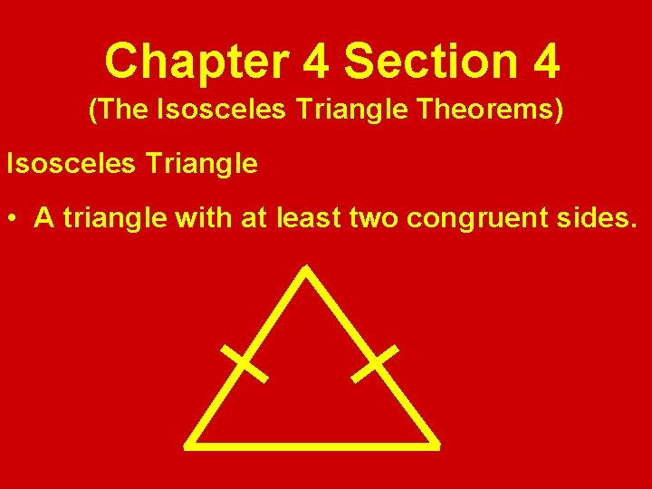 Chapter 4 Section 4 (The Isosceles Triangle Theorems) Isosceles Triangle • A triangle with