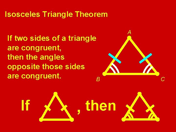 Isosceles Triangle Theorem If two sides of a triangle are congruent, then the angles