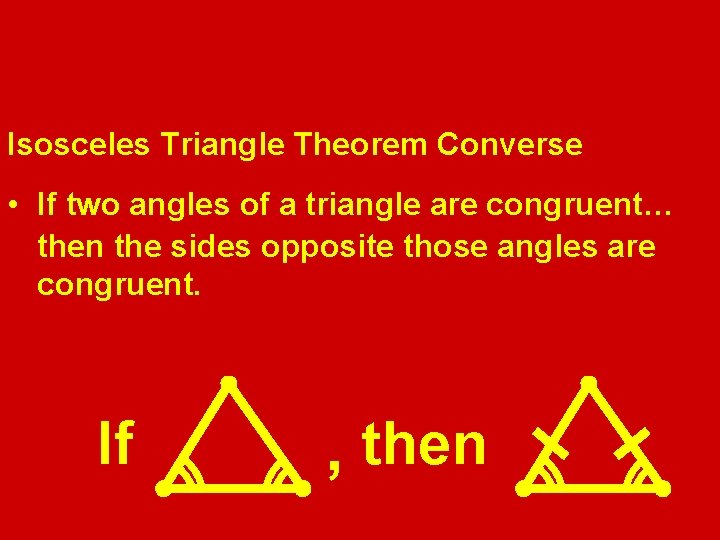 Isosceles Triangle Theorem Converse • If two angles of a triangle are congruent… then