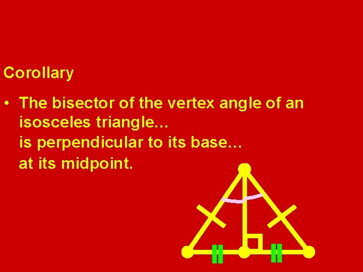 Corollary • The bisector of the vertex angle of an isosceles triangle… is perpendicular