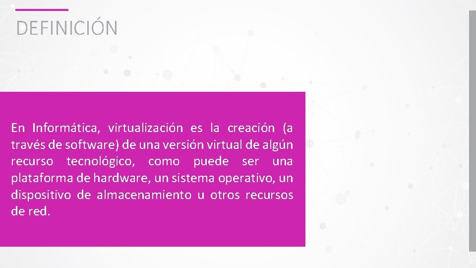 DEFINICIÓN En Informática, virtualización es la creación (a través de software) de una versión