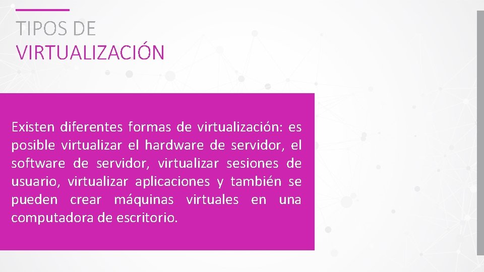 TIPOS DE VIRTUALIZACIÓN Existen diferentes formas de virtualización: es posible virtualizar el hardware de