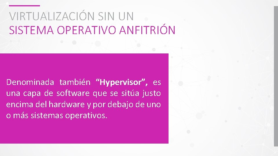 VIRTUALIZACIÓN SIN UN SISTEMA OPERATIVO ANFITRIÓN Denominada también “Hypervisor”, es una capa de software