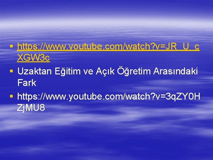 § https: //www. youtube. com/watch? v=JR_U_c XGW 3 c § Uzaktan Eğitim ve Açık