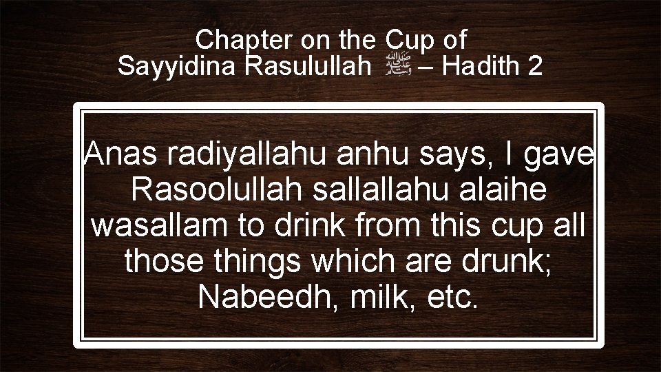 Chapter on the Cup of Sayyidina Rasulullah – Hadith 2 Anas radiyallahu anhu says,